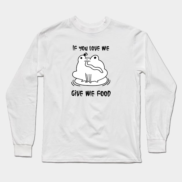 Frog cute , if you love me give me food, life is food Long Sleeve T-Shirt by noirglare